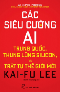 Các Siêu Cường AI – Trung Quốc, Thung Lũng Silicon Và Trật Tự Thế Giới Mới