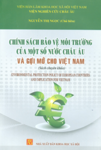 Chính Sách Bảo Vệ Môi Trường Của Một Số Nước Châu Âu Và Gợi Mở Cho Việt Nam (Sách Chuyên Khảo)