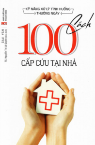 Kỹ Năng Xử Lý Tình Huống Thường Ngày – 100 Cách Cấp Cứu Tại Nhà