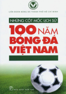 Những Cột Mốc Lịch Sử – 100 Năm Bóng Đá Việt Nam