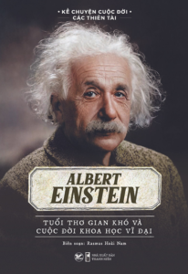 Albert Einstein – Tuổi Thơ Gian Khó Và Cuộc Đời Khoa Học Vĩ Đại